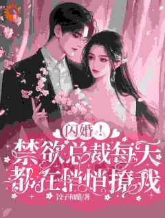 《闪婚！禁欲总裁每天都在悄悄撩我》免费章节闪婚！禁欲总裁每天都在悄悄撩我点我搜索全章节小说