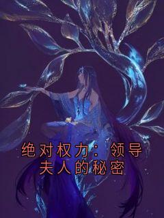 (热推新书)《绝对权力：领导夫人的秘密》纪丰张香静无弹窗阅读