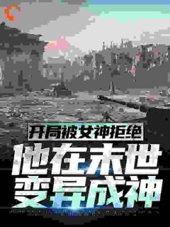 无弹窗小说开局被女神拒绝，他在末世变异成神 作者浊人