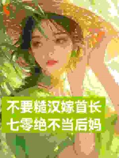 强烈推荐《不要糙汉嫁首长，七零绝不当后妈》展新月展红颜在线阅读