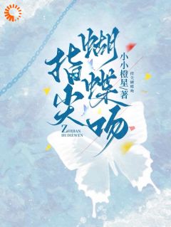 《指尖蝴蝶吻》最新章节免费阅读by小小橙星无广告小说