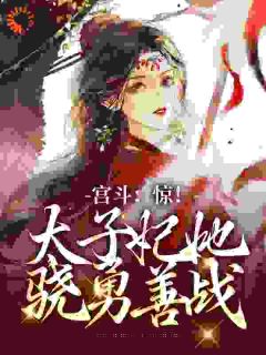 《宫斗：惊！太子妃她骁勇善战》by终无以弥补(姜漾裴子檀)未删节免费阅读