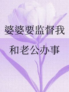 婆婆要监督我和老公办事小说(完结)-李琳琳张进辉李金花章节阅读